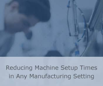 Reducing Machine Setup Times in Any Manufacturing Setting